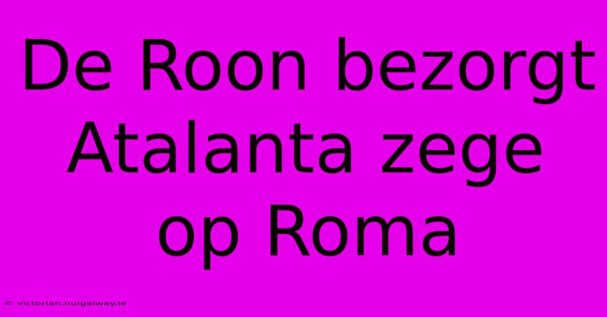 De Roon Bezorgt Atalanta Zege Op Roma