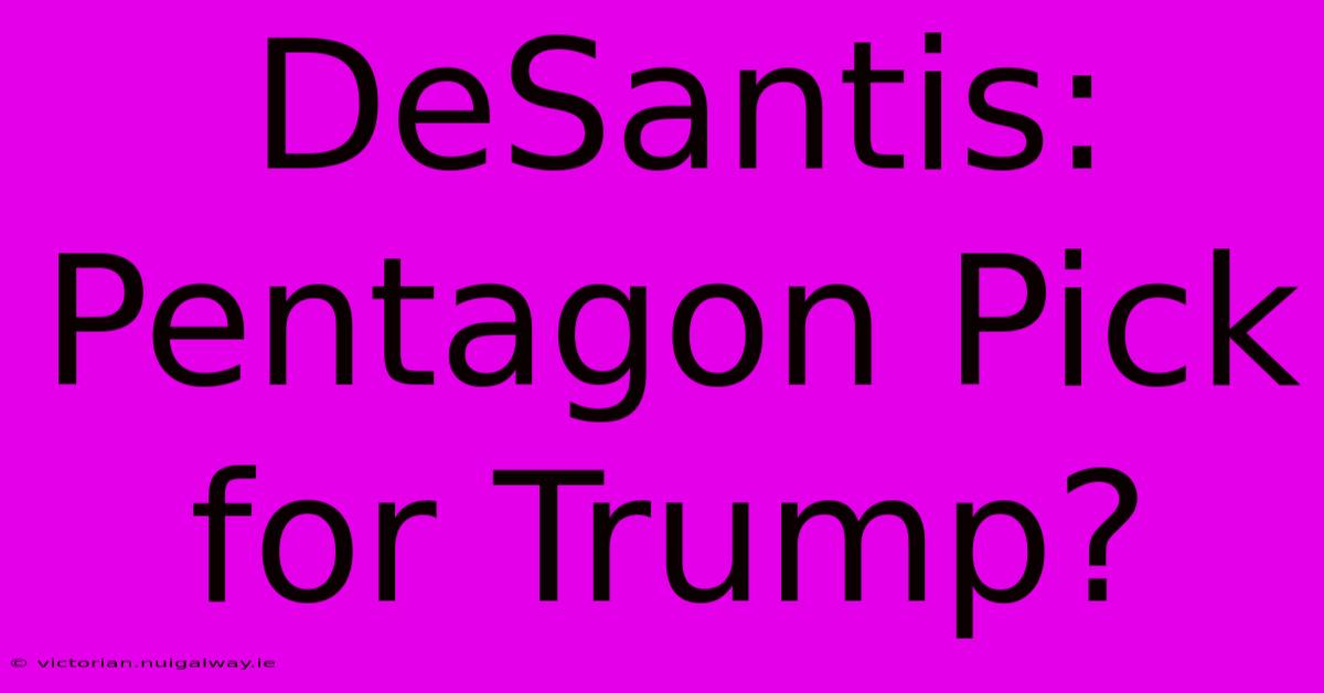 DeSantis: Pentagon Pick For Trump?