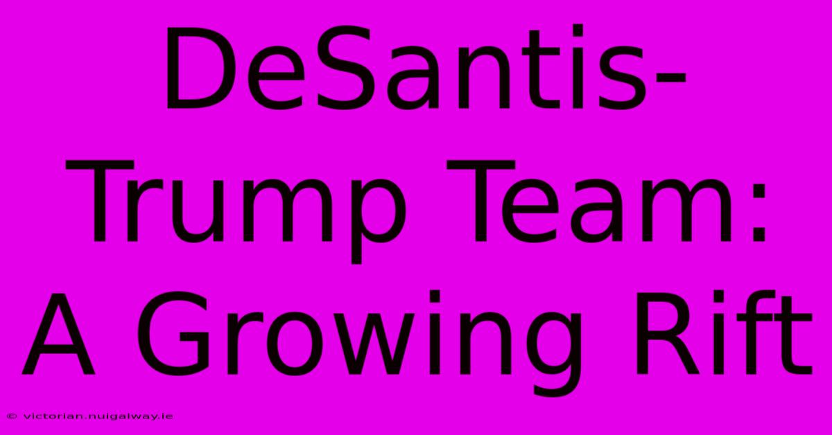 DeSantis-Trump Team: A Growing Rift 