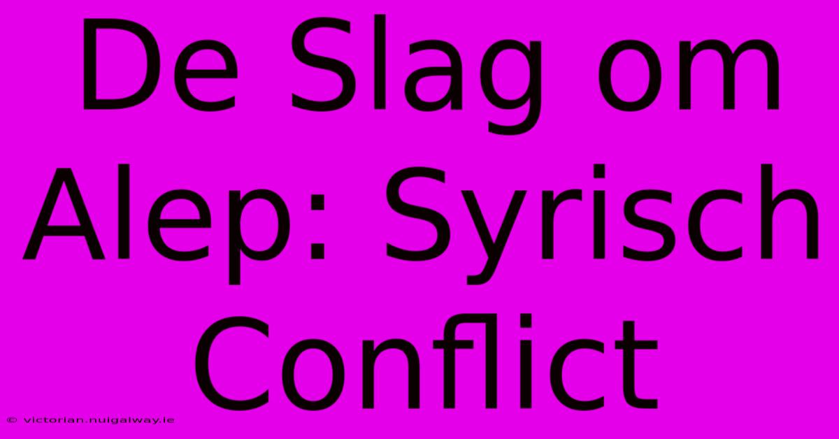 De Slag Om Alep: Syrisch Conflict