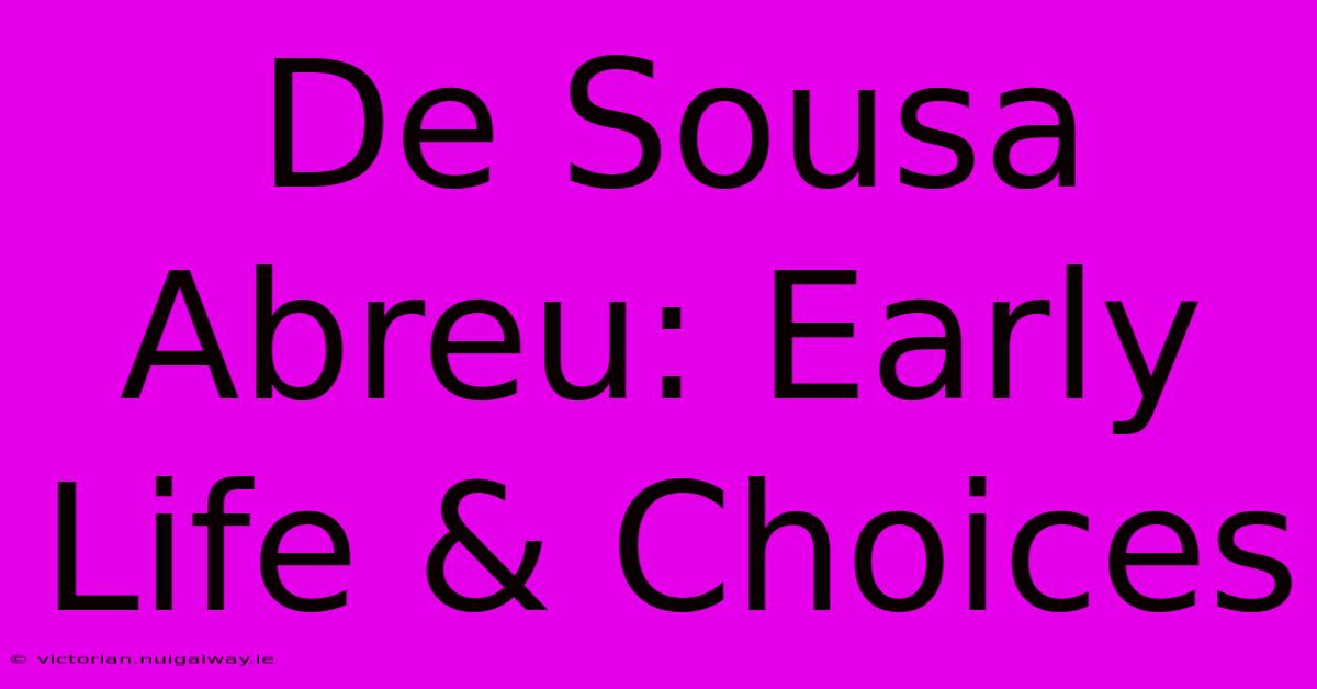 De Sousa Abreu: Early Life & Choices