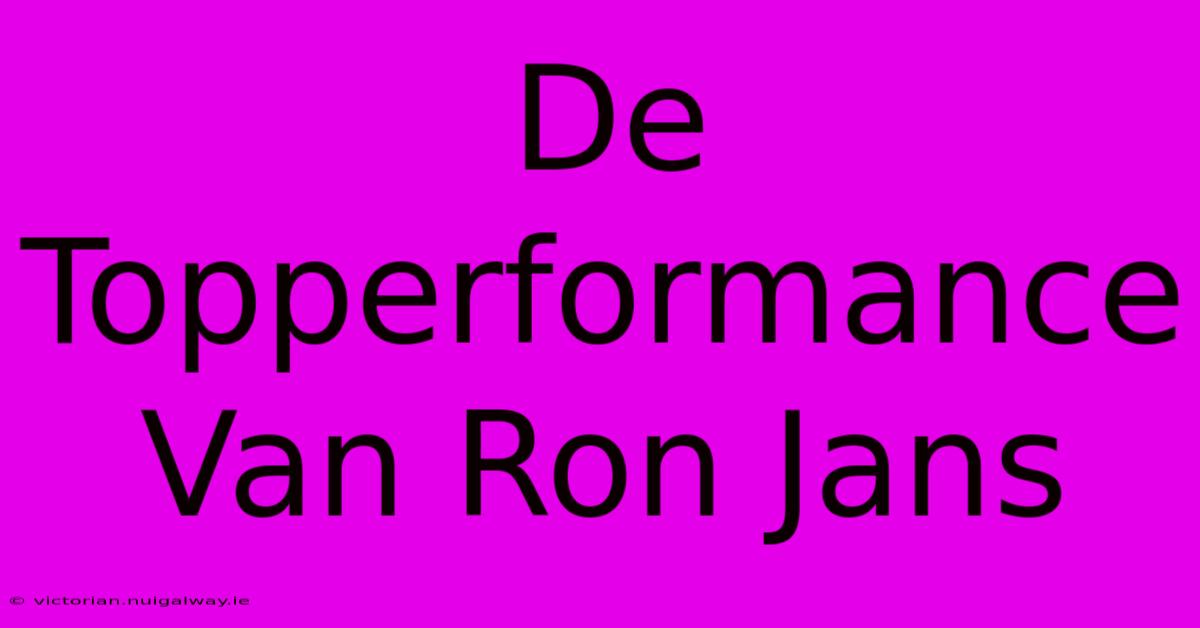 De Topperformance Van Ron Jans