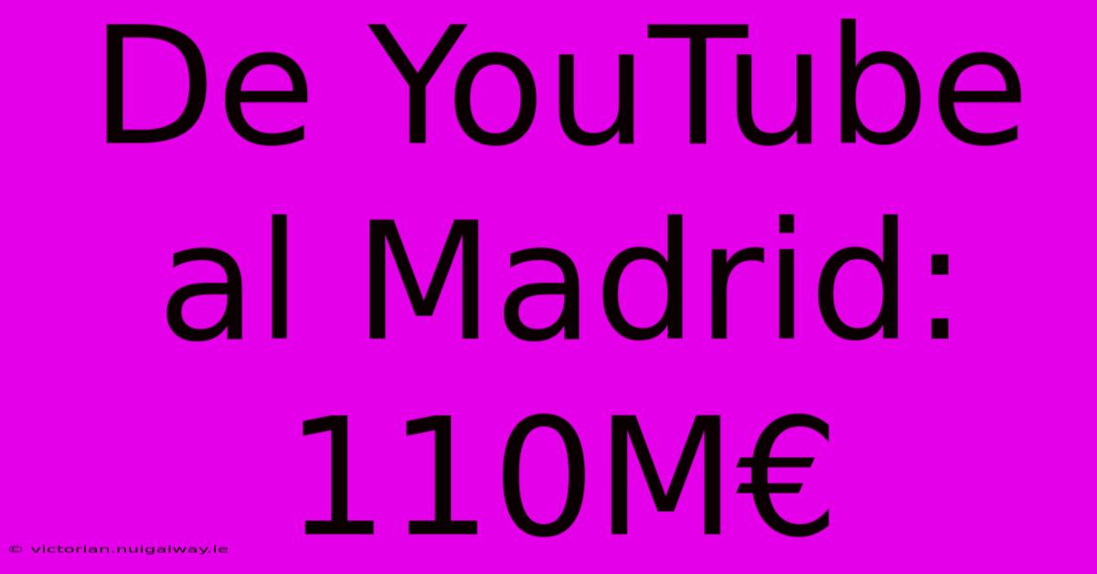 De YouTube Al Madrid: 110M€