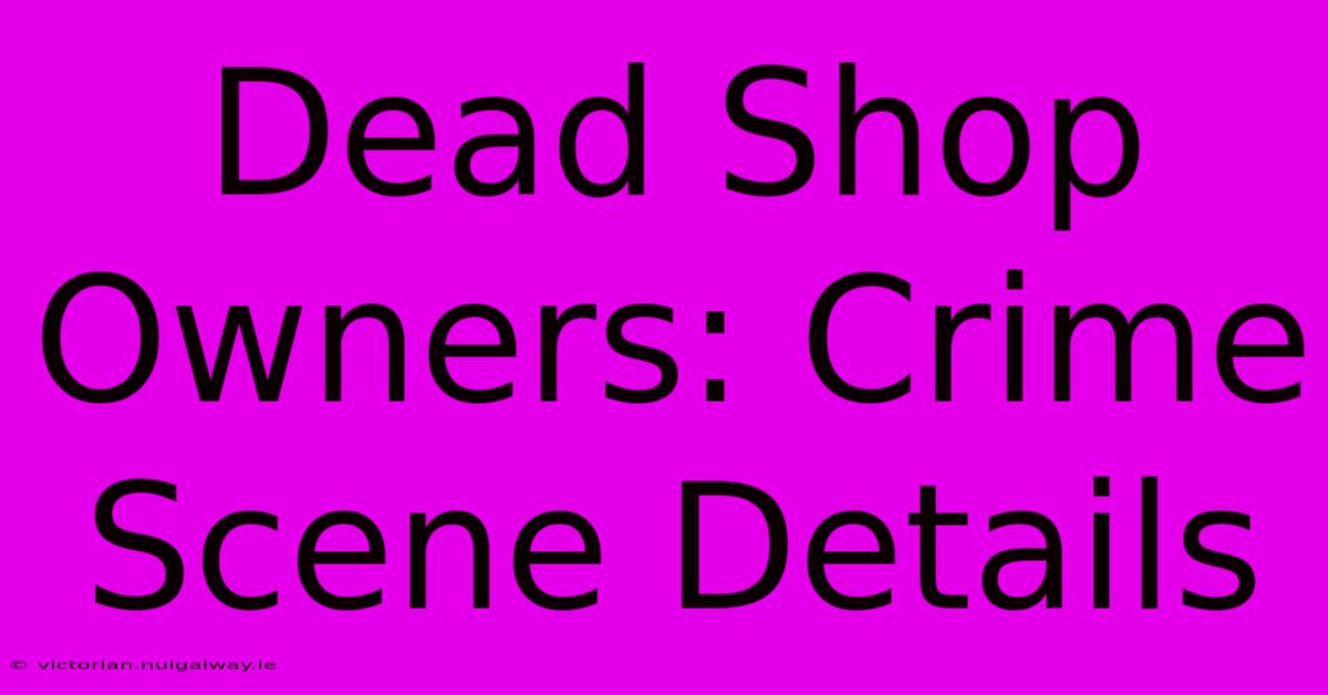 Dead Shop Owners: Crime Scene Details