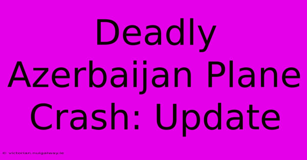 Deadly Azerbaijan Plane Crash: Update