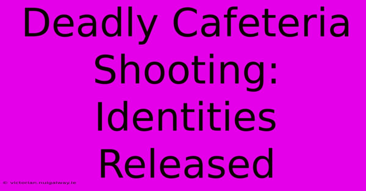 Deadly Cafeteria Shooting: Identities Released