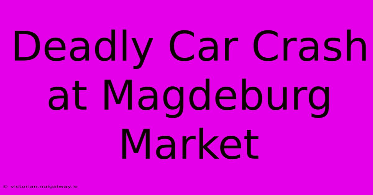 Deadly Car Crash At Magdeburg Market