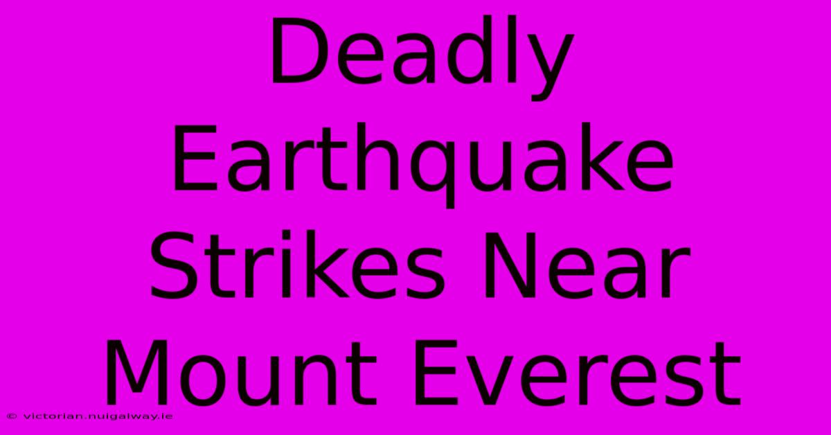 Deadly Earthquake Strikes Near Mount Everest