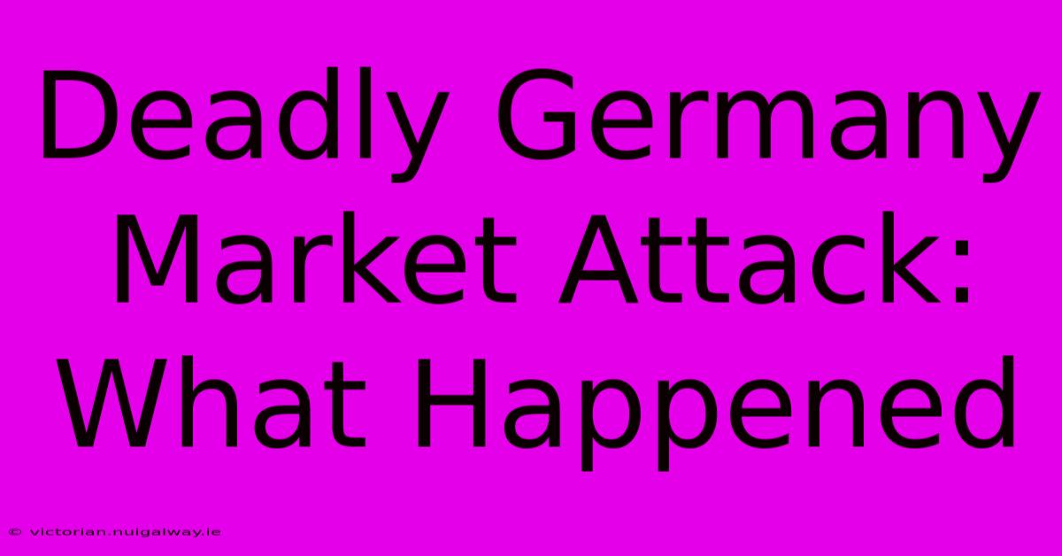 Deadly Germany Market Attack: What Happened