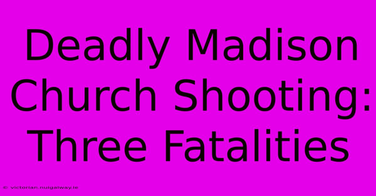 Deadly Madison Church Shooting: Three Fatalities