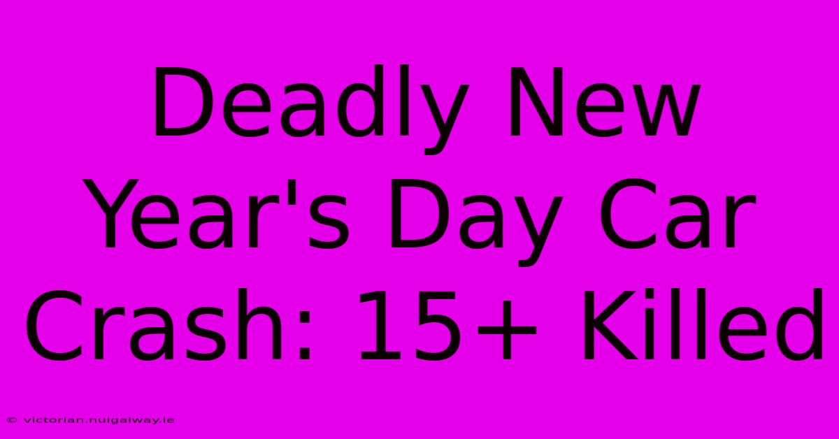 Deadly New Year's Day Car Crash: 15+ Killed