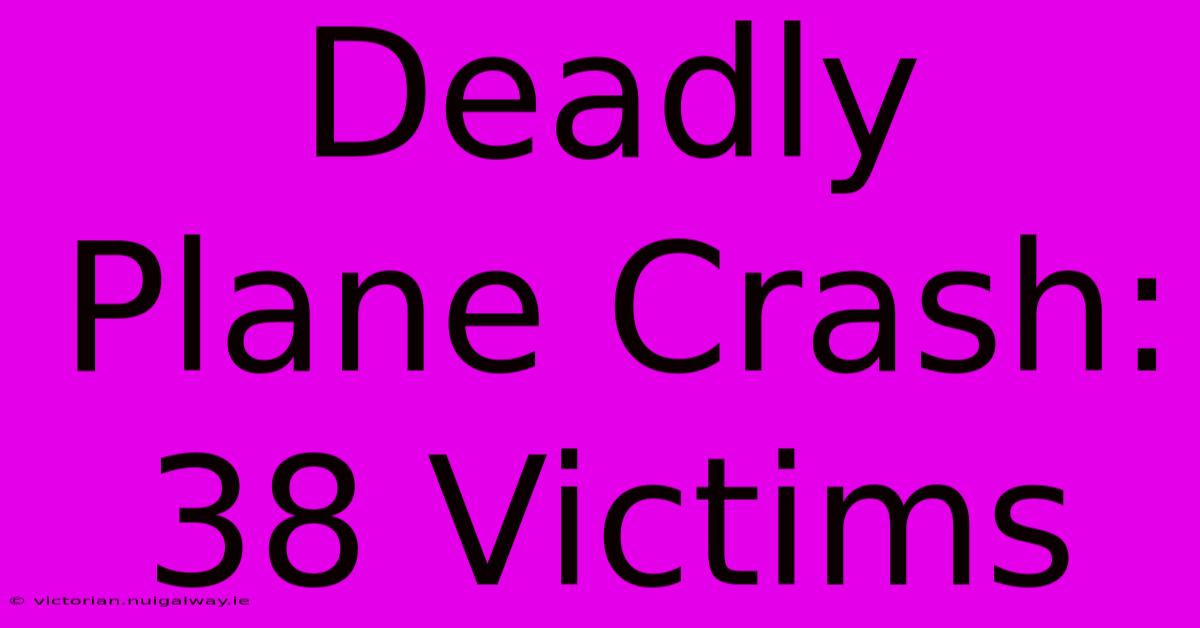 Deadly Plane Crash: 38 Victims