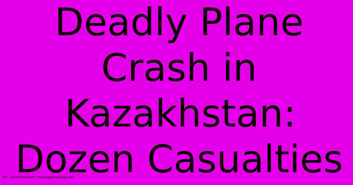 Deadly Plane Crash In Kazakhstan: Dozen Casualties