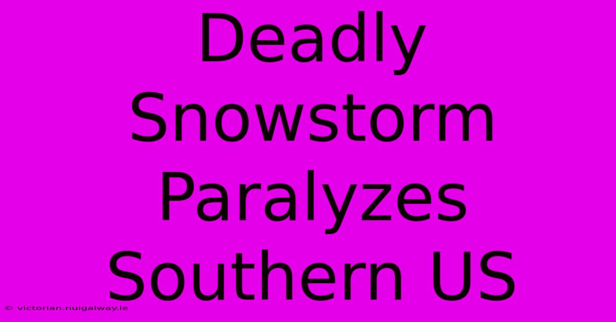 Deadly Snowstorm Paralyzes Southern US