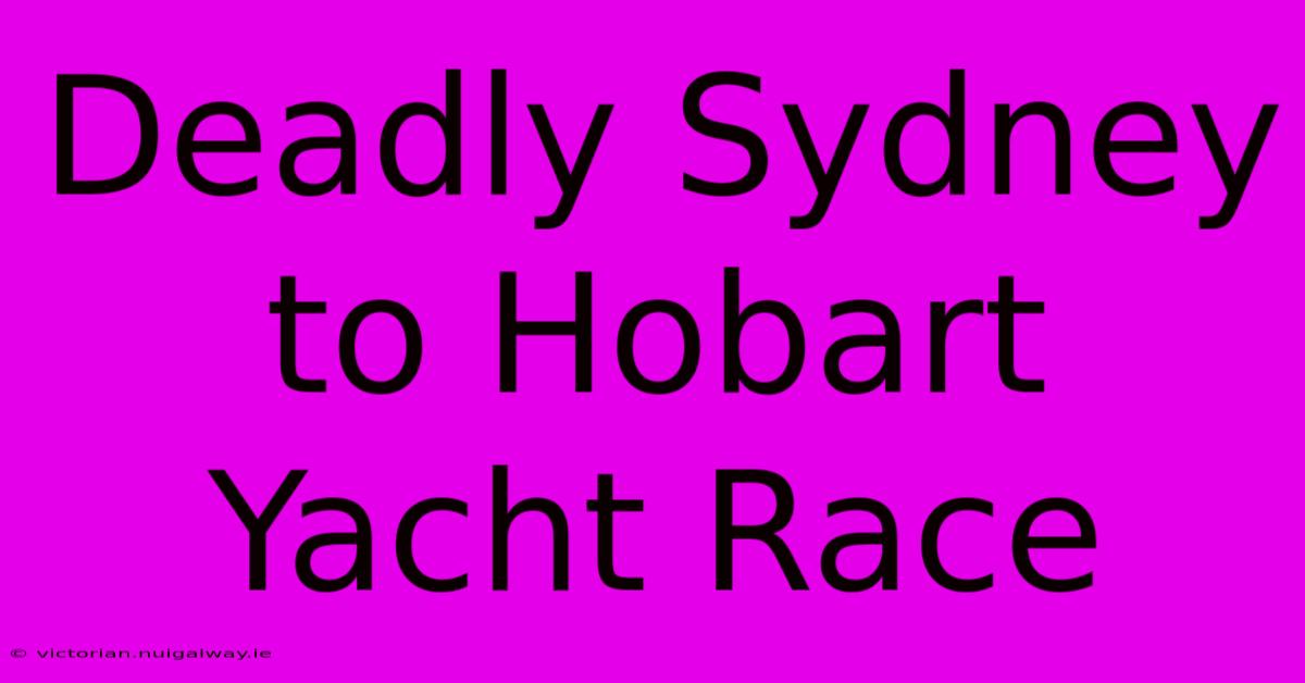 Deadly Sydney To Hobart Yacht Race