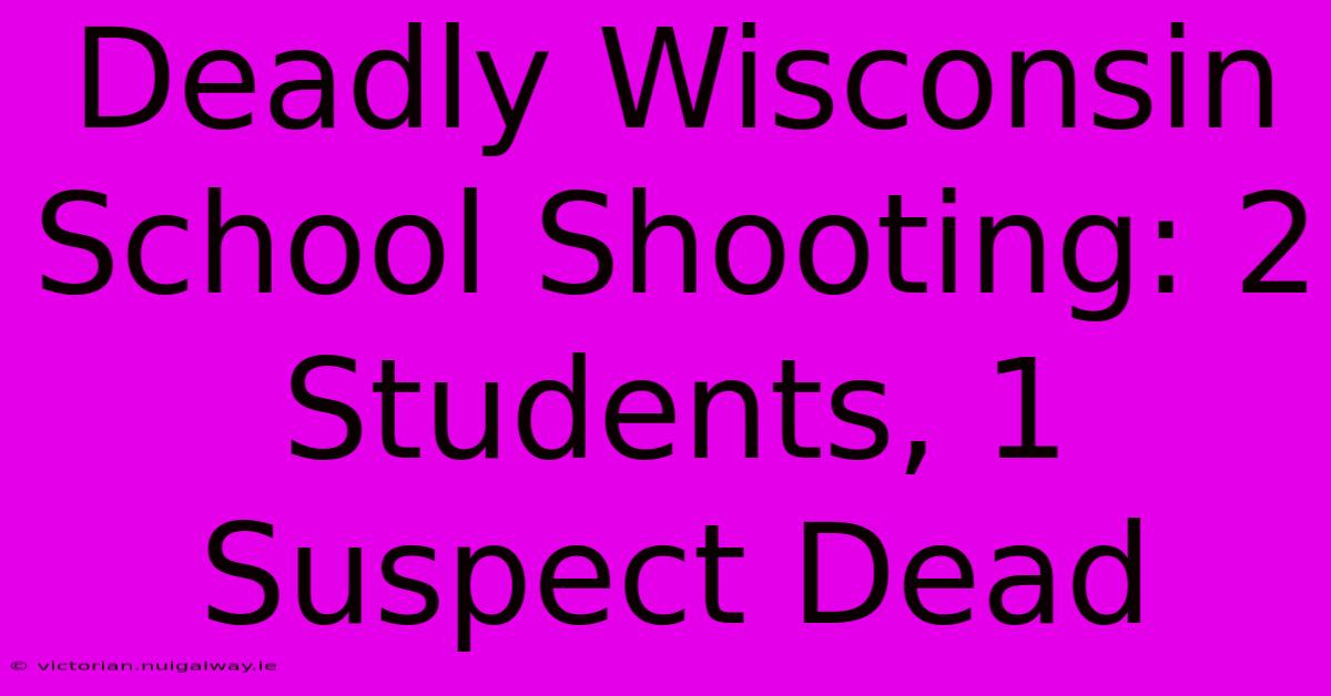 Deadly Wisconsin School Shooting: 2 Students, 1 Suspect Dead