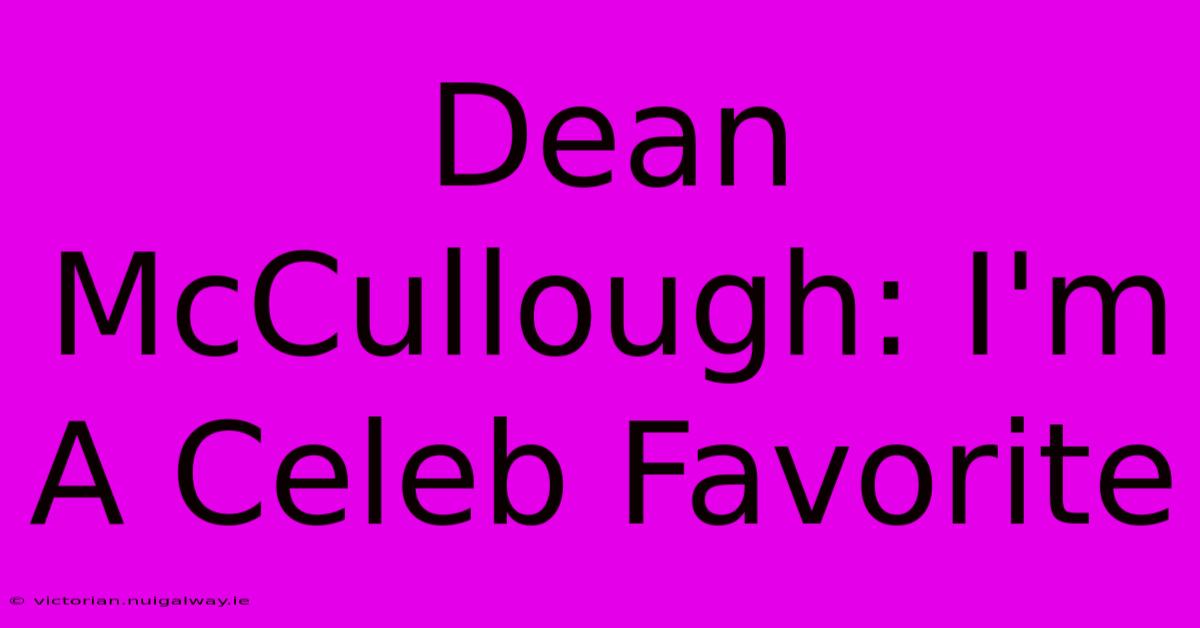 Dean McCullough: I'm A Celeb Favorite