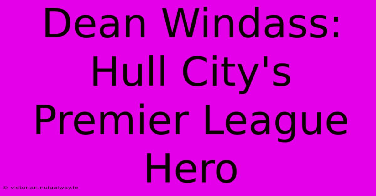 Dean Windass: Hull City's Premier League Hero