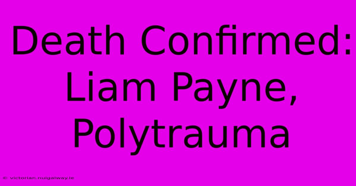 Death Confirmed: Liam Payne, Polytrauma