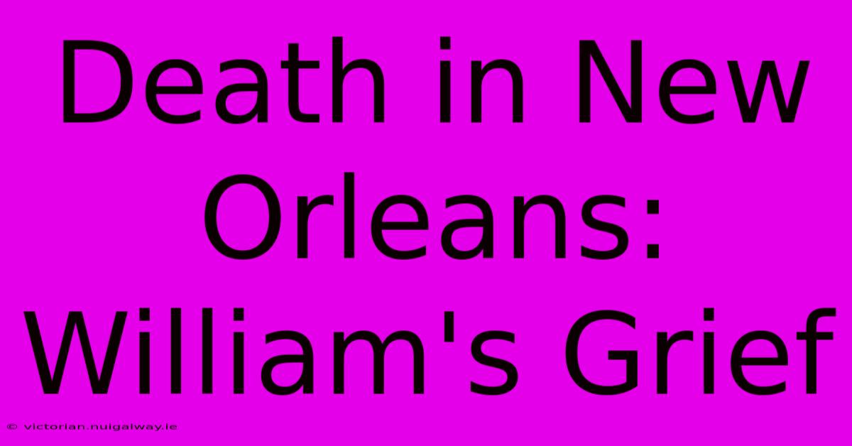 Death In New Orleans: William's Grief