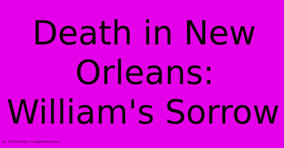 Death In New Orleans: William's Sorrow