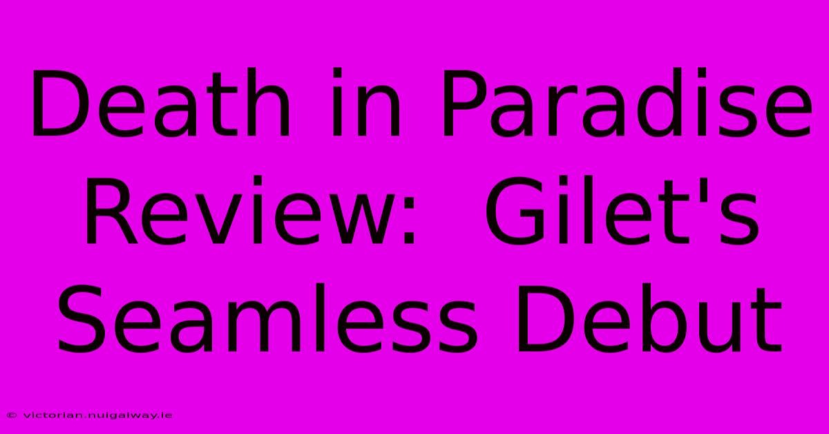 Death In Paradise Review:  Gilet's Seamless Debut