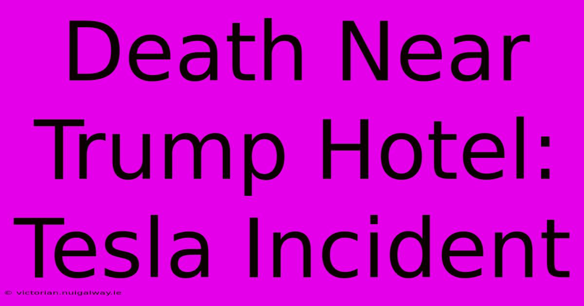 Death Near Trump Hotel: Tesla Incident