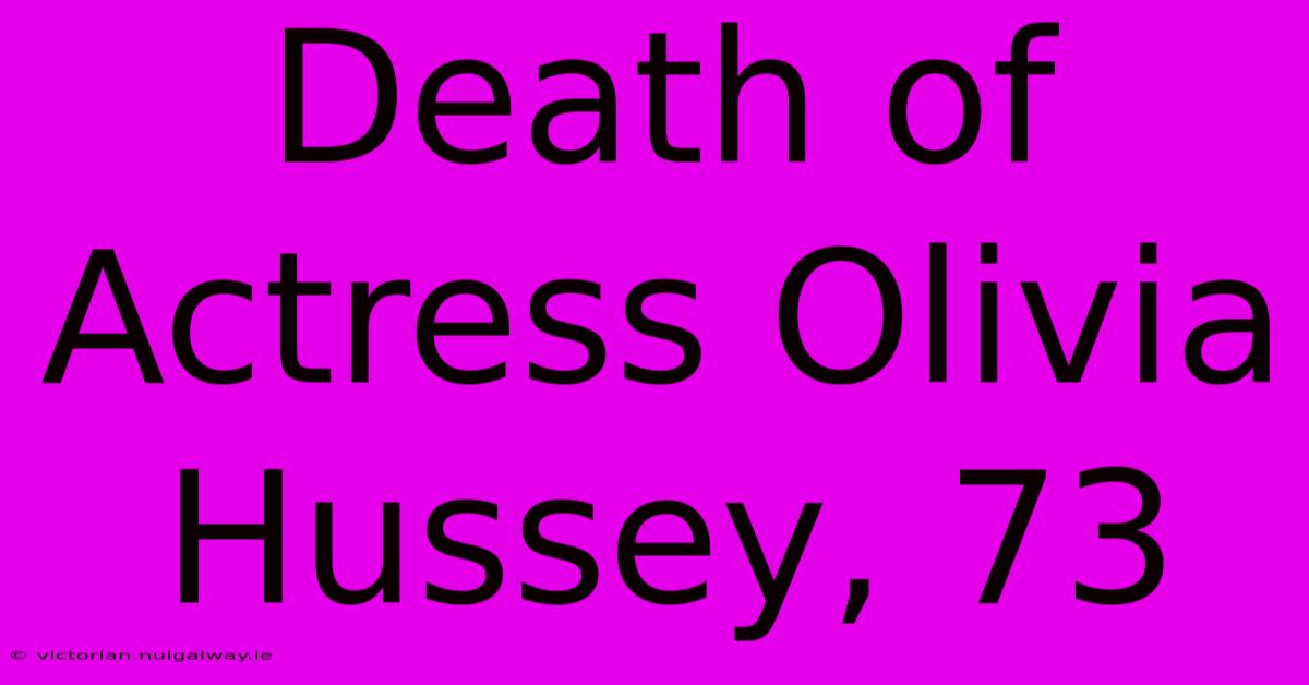 Death Of Actress Olivia Hussey, 73