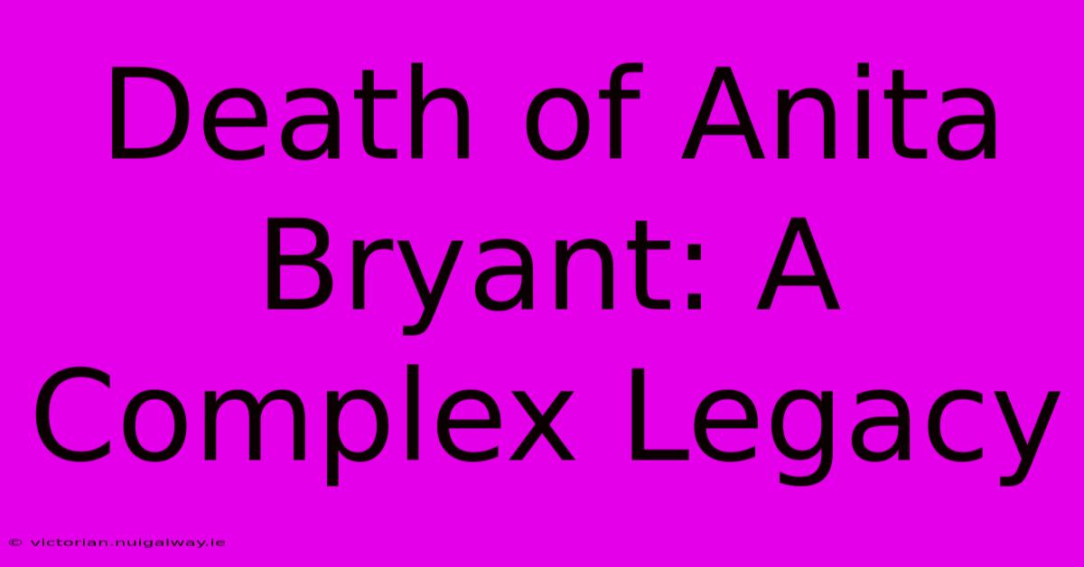 Death Of Anita Bryant: A Complex Legacy