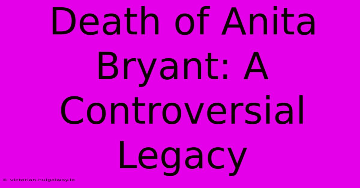 Death Of Anita Bryant: A Controversial Legacy