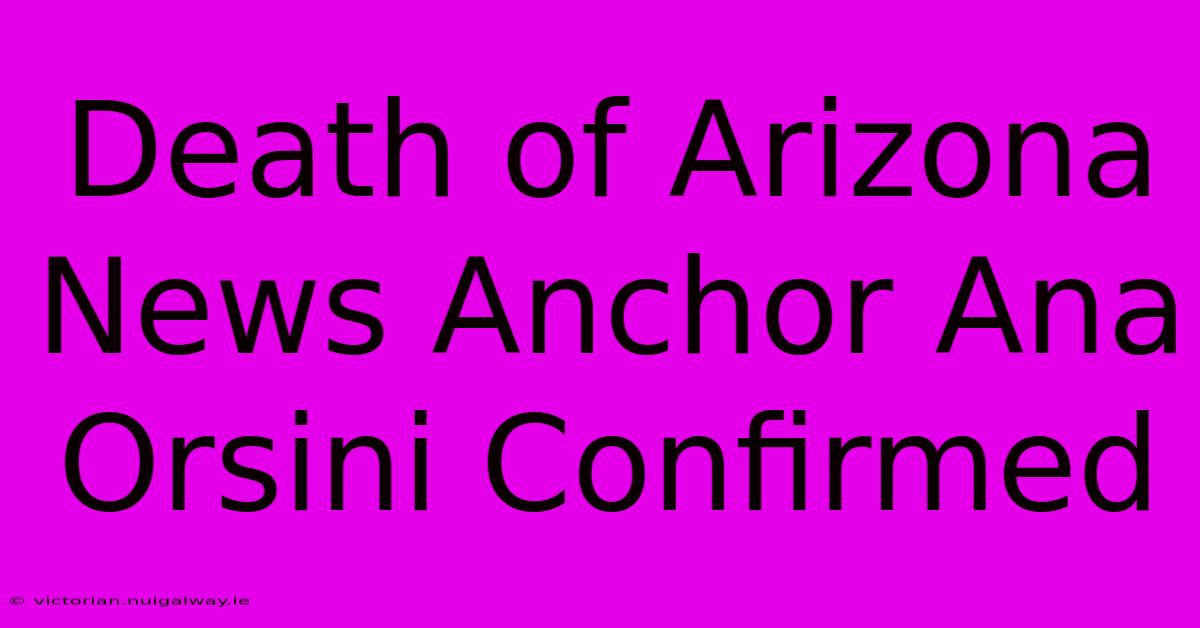 Death Of Arizona News Anchor Ana Orsini Confirmed