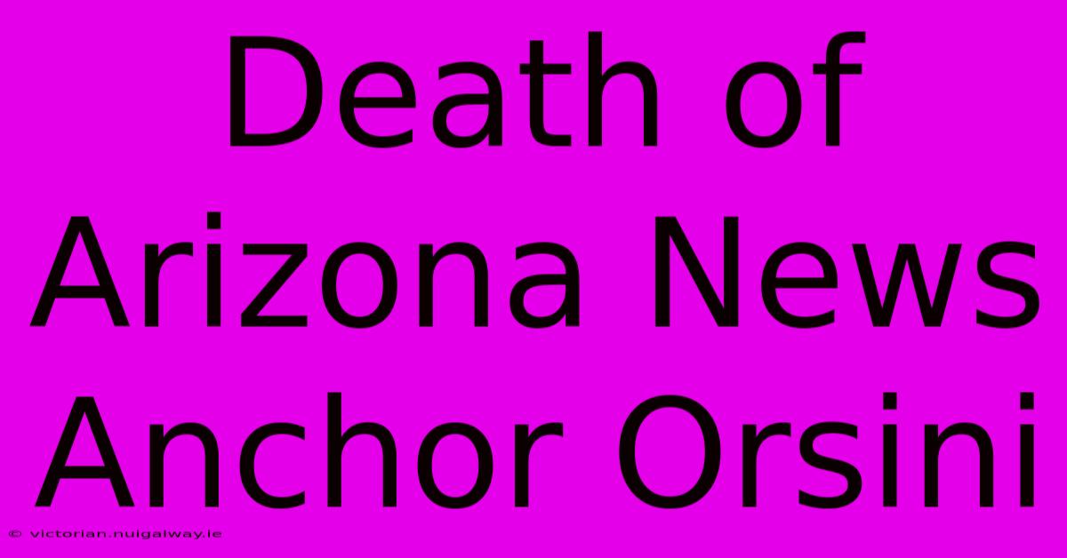 Death Of Arizona News Anchor Orsini