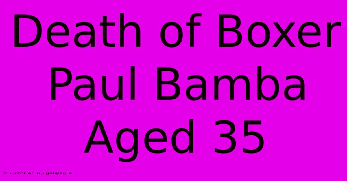 Death Of Boxer Paul Bamba Aged 35