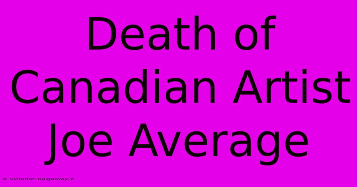 Death Of Canadian Artist Joe Average