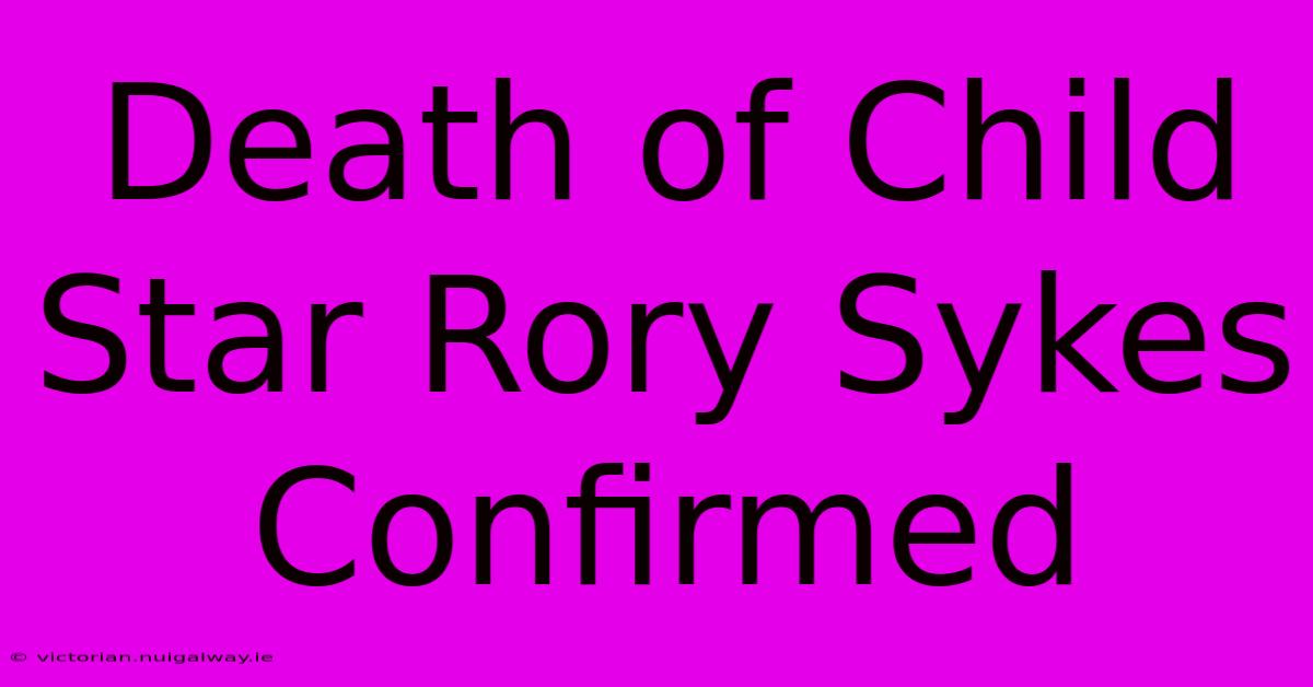 Death Of Child Star Rory Sykes Confirmed