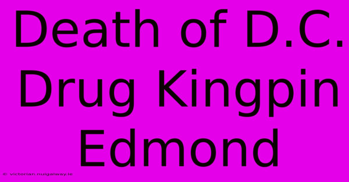 Death Of D.C. Drug Kingpin Edmond