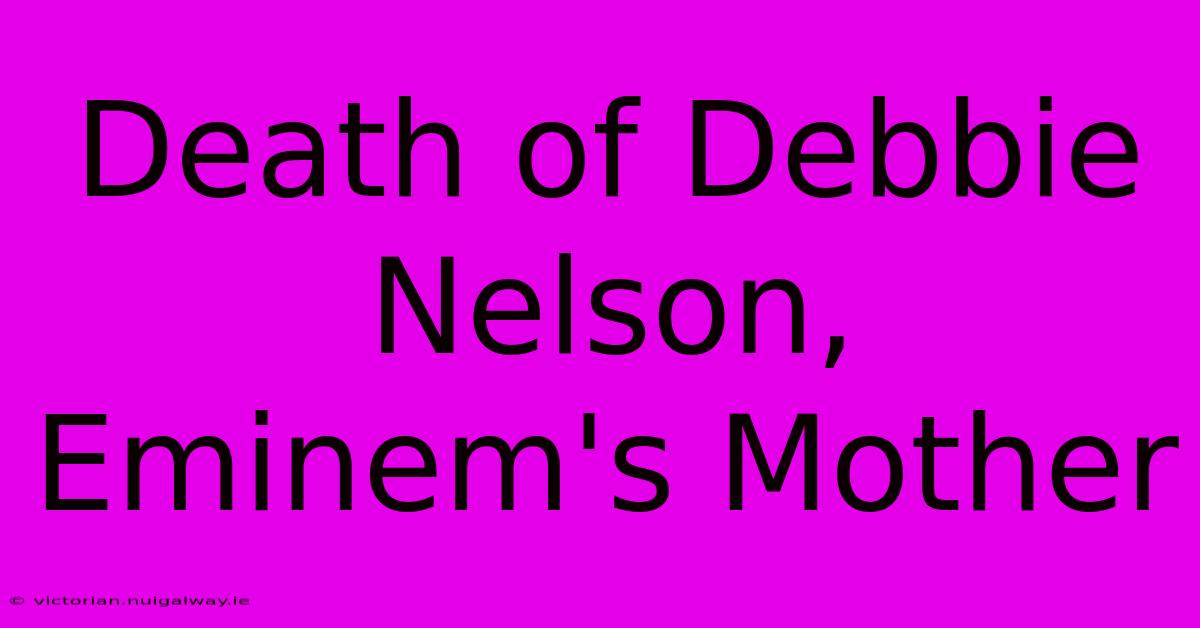 Death Of Debbie Nelson, Eminem's Mother