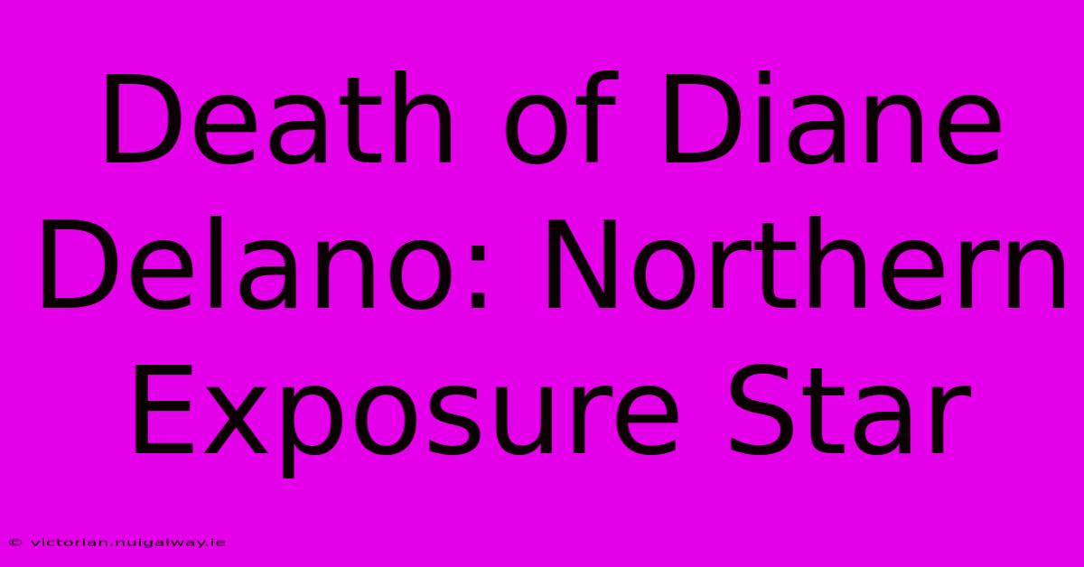 Death Of Diane Delano: Northern Exposure Star