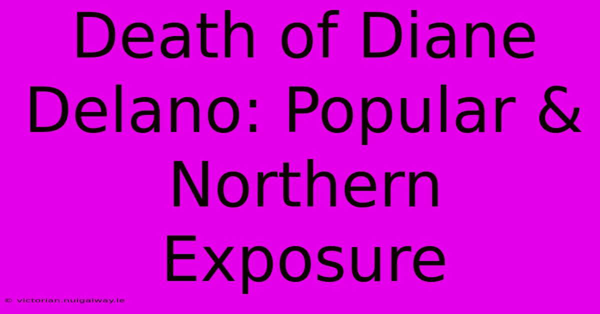 Death Of Diane Delano: Popular & Northern Exposure