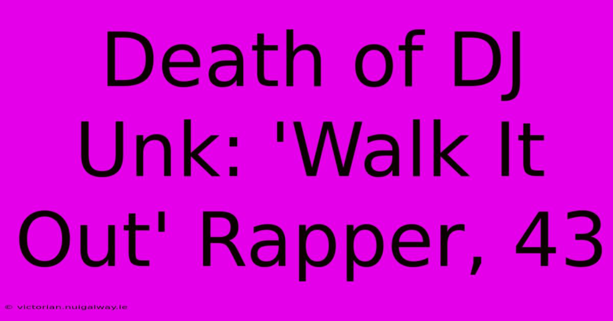 Death Of DJ Unk: 'Walk It Out' Rapper, 43