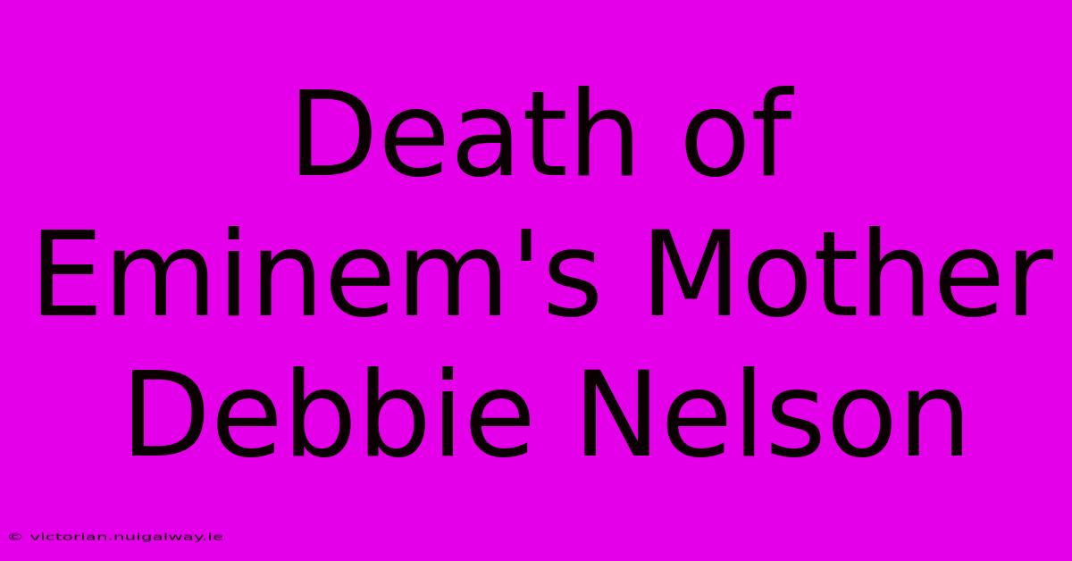 Death Of Eminem's Mother Debbie Nelson