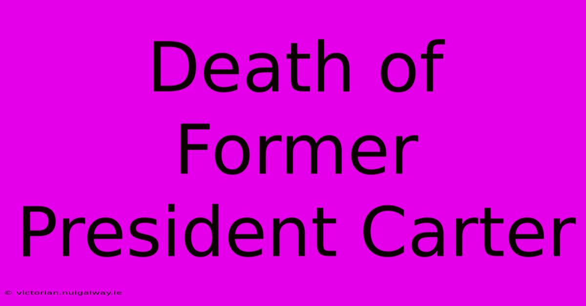 Death Of Former President Carter