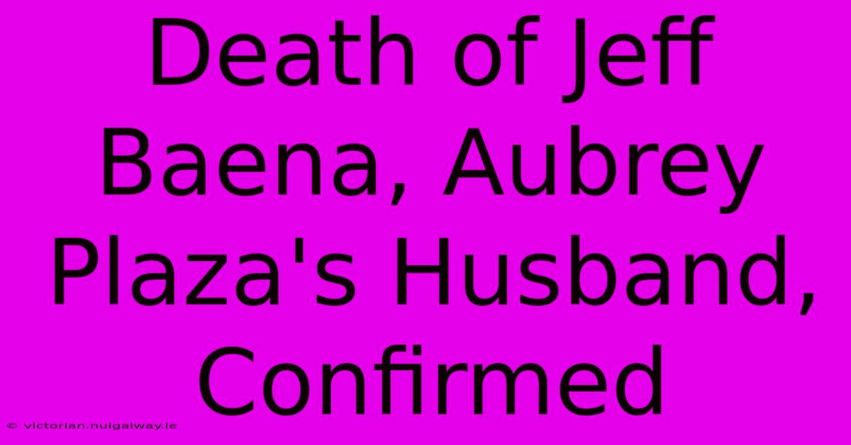 Death Of Jeff Baena, Aubrey Plaza's Husband, Confirmed