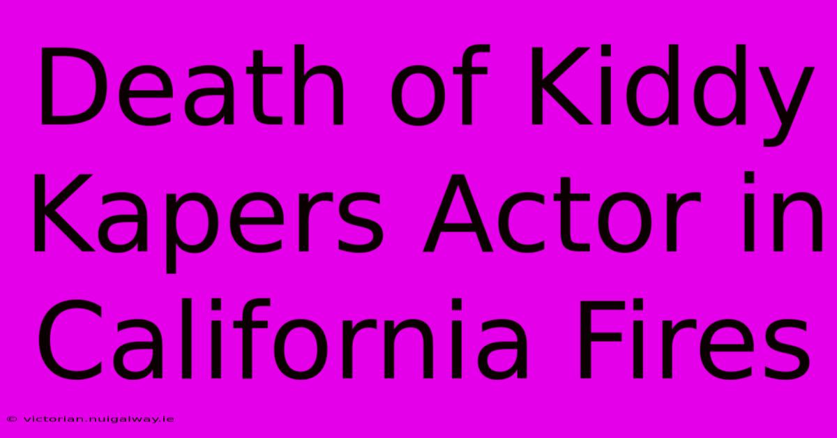 Death Of Kiddy Kapers Actor In California Fires