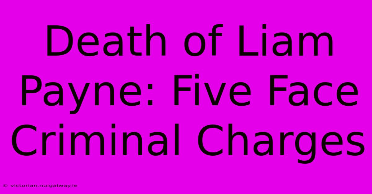 Death Of Liam Payne: Five Face Criminal Charges