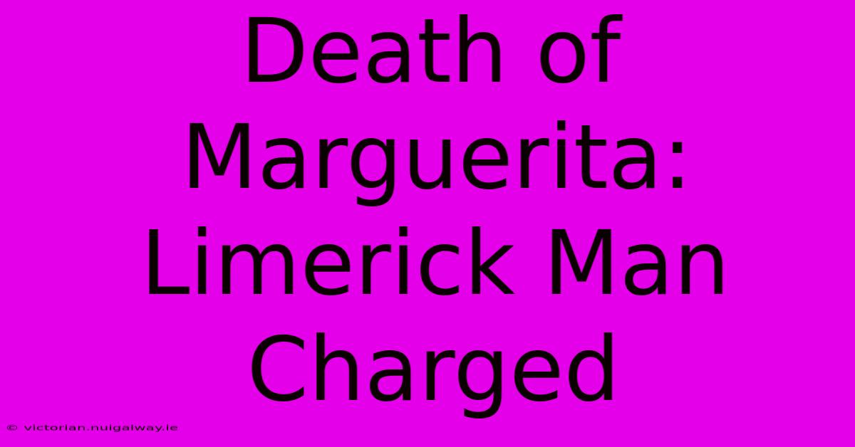 Death Of Marguerita: Limerick Man Charged