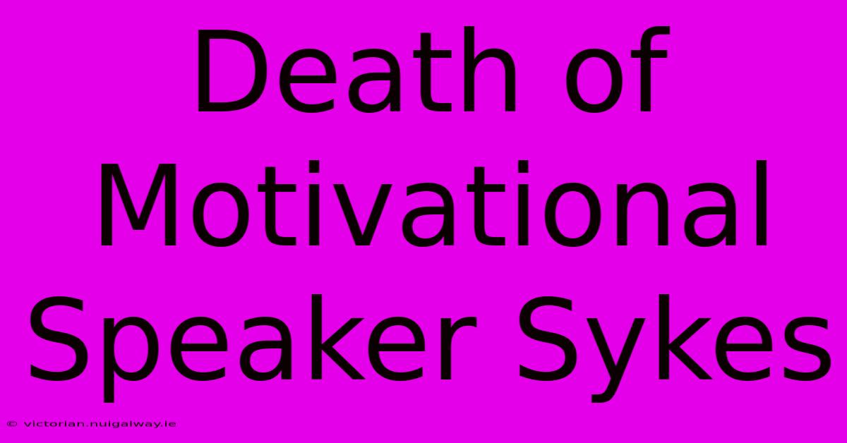 Death Of Motivational Speaker Sykes