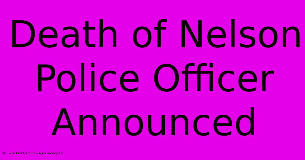 Death Of Nelson Police Officer Announced