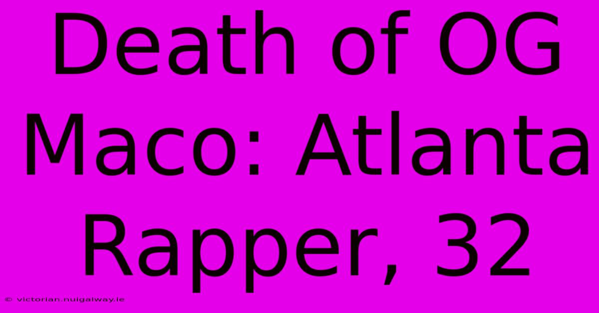 Death Of OG Maco: Atlanta Rapper, 32