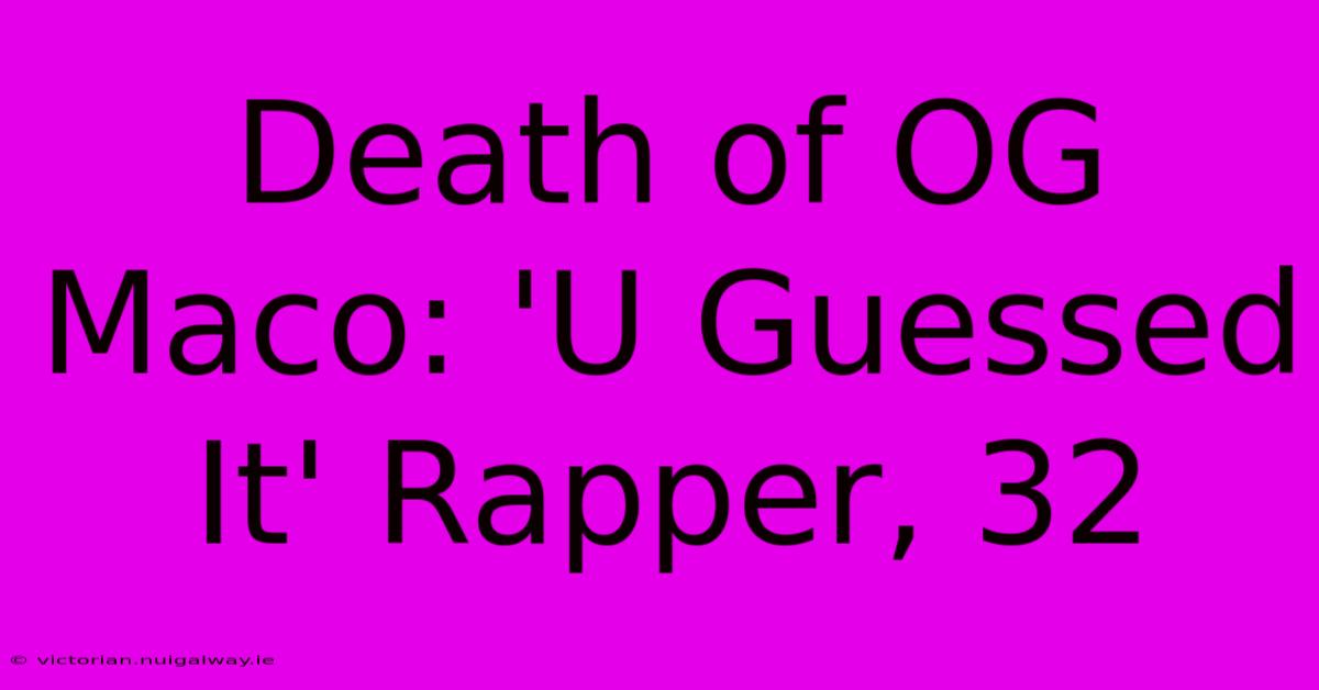 Death Of OG Maco: 'U Guessed It' Rapper, 32